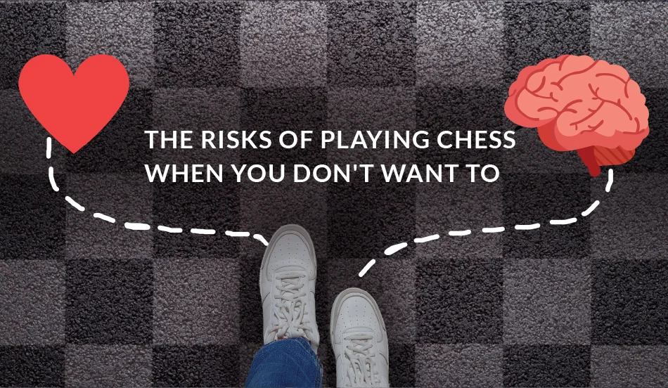 The Risks of Playing Chess When You Don't Want to