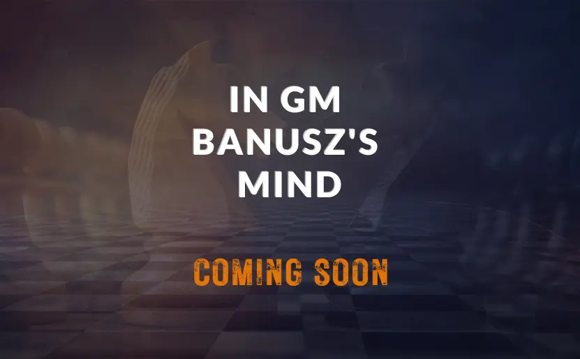 In GM Banusz's Mind